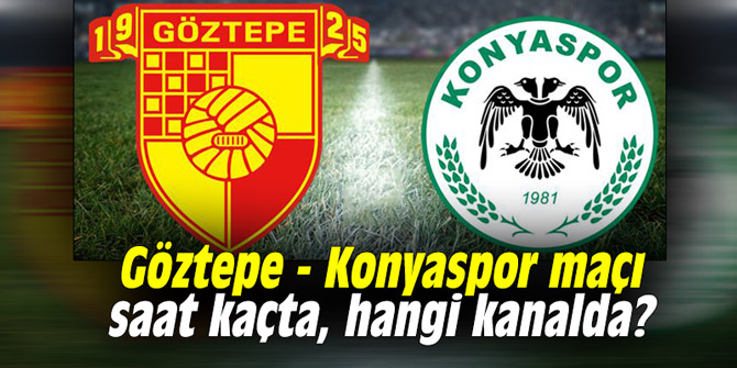 Göztepe - Konyaspor maçı saat kaçta, hangi kanalda?
