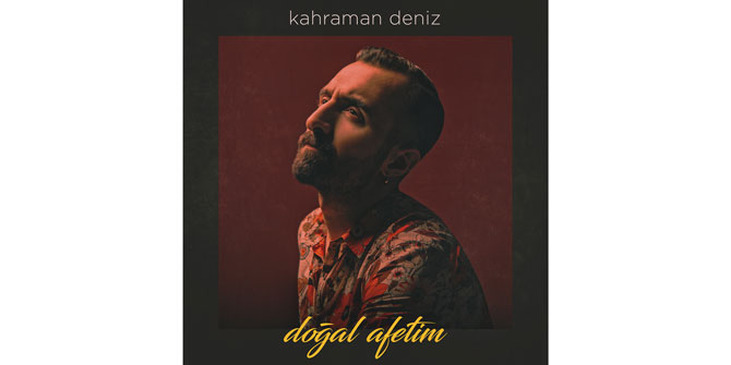 Kahraman Deniz'den yeni şarkı: "Doğal Afetim"