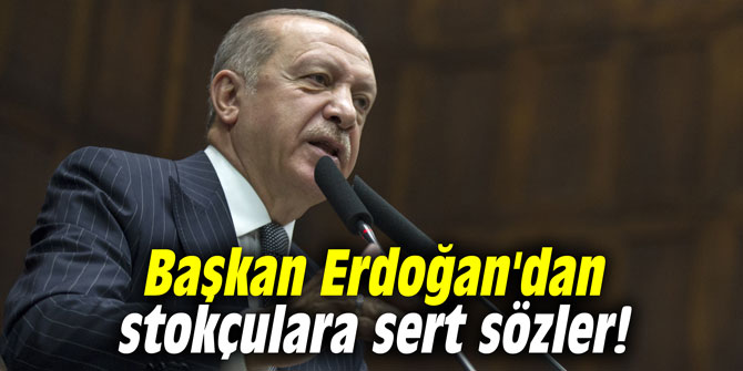 Başkan Erdoğan'dan stokçulara sert sözler!