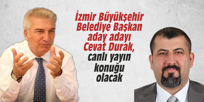 İzmir Büyükşehir Belediye Başkan aday adayı Cevat Durak, canlı yayın konuğu olacak