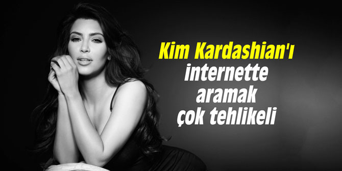 Kim Kardashian'ı internette aramak çok tehlikeli