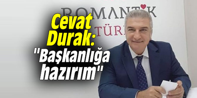 Cevat Durak: "Başkanlığa hazırım"