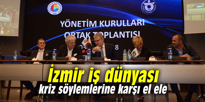 İzmir iş dünyası kriz söylemlerine karşı el ele