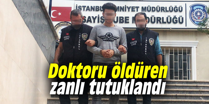 Doktoru öldüren zanlı tutuklandı