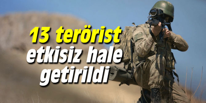 13 terörist etkisiz hale getirildi