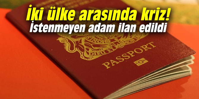 İki ülke arasında kriz! İstenmeyen adam ilan edildi