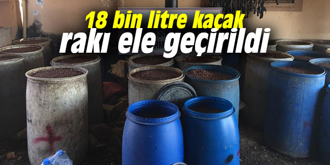18 bin litre kaçak rakı ele geçirildi