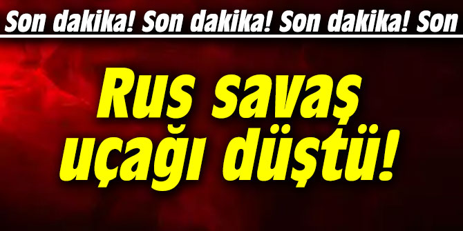 Rus savaş uçağı düştü!