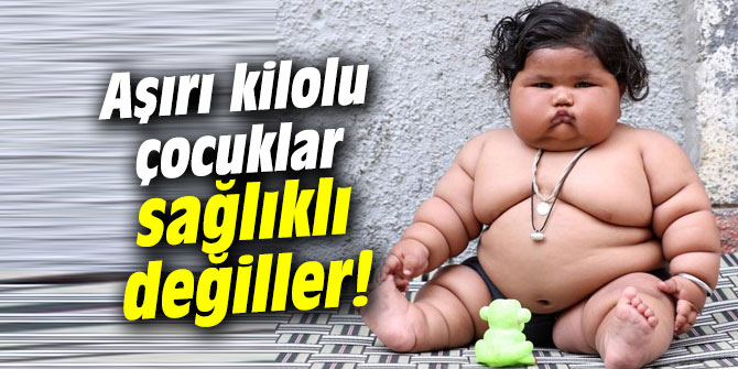 Aşırı kilolu çocuklar sağlıklı değiller!