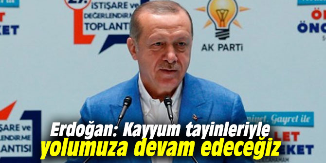 Erdoğan: Kayyum tayinleriyle yolumuza devam edeceğiz
