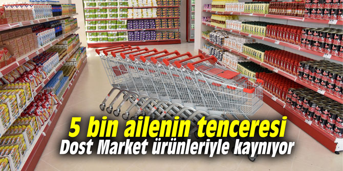 5 bin ailenin tenceresi Dost Market ürünleriyle kaynıyor