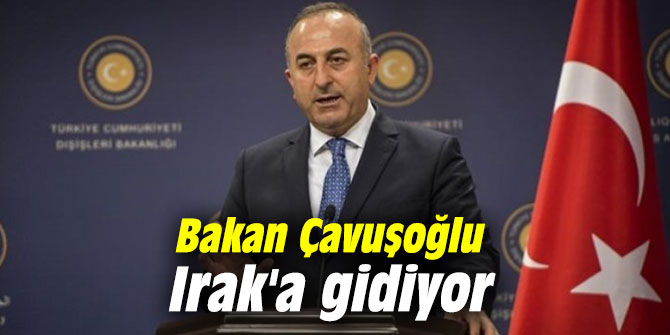 Bakan Çavuşoğlu Irak'a gidiyor