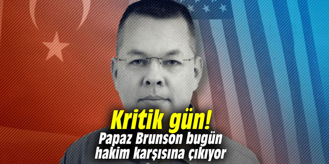 Kritik gün! Papaz Brunson bugün hakim karşısına çıkıyor