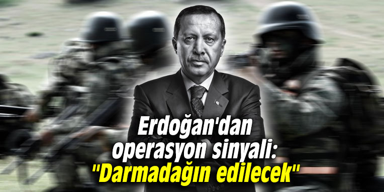 Başkan'dan operasyon sinyali: "Darmadağın edilecek"