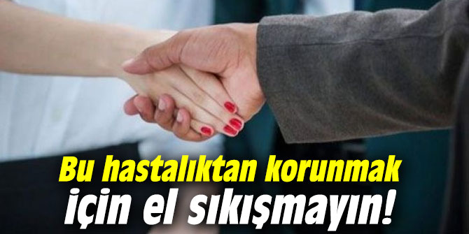 Uzmanı uyardı: Bu hastalıktan korunmak için el sıkışmayın!