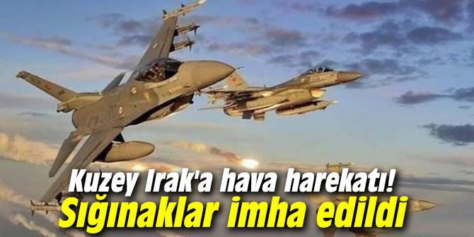 Kuzey Irak'a hava harekatı! Sığınaklar imha edildi