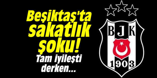 Beşiktaş'ta sakatlık şoku! Tam iyileşti derken...