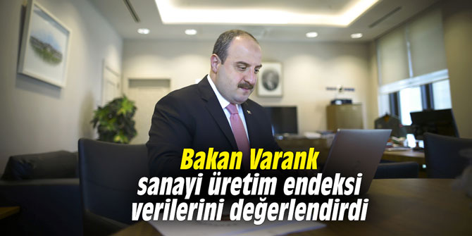 Bakan Varank sanayi üretim endeksi verilerini değerlendirdi