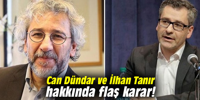 Can Dündar ve İlhan Tanır hakkında flaş karar!