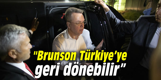 "Brunson Türkiye’ye geri dönebilir”