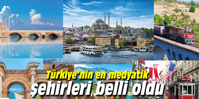 Türkiye’nin en medyatik şehirleri belli oldu