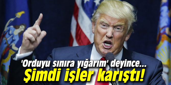 'Orduyu sınıra yığarım' deyince... Şimdi işler karıştı!