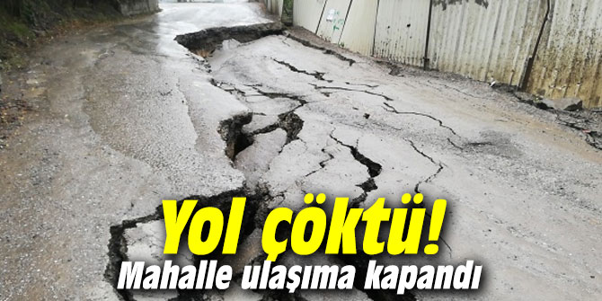 Yol çöktü! Mahalle ulaşıma kapandı
