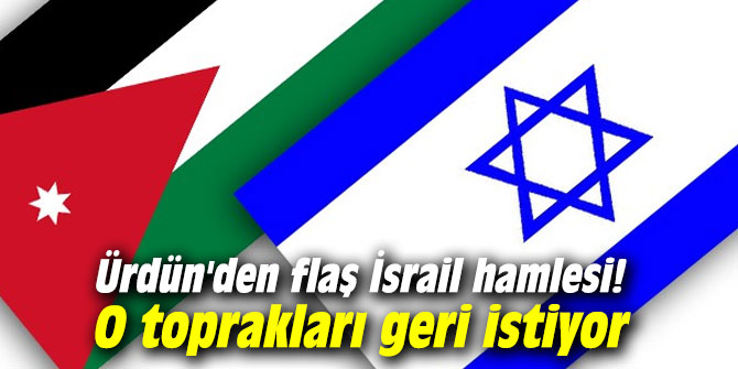Ürdün'den flaş İsrail hamlesi! O toprakları geri istiyor