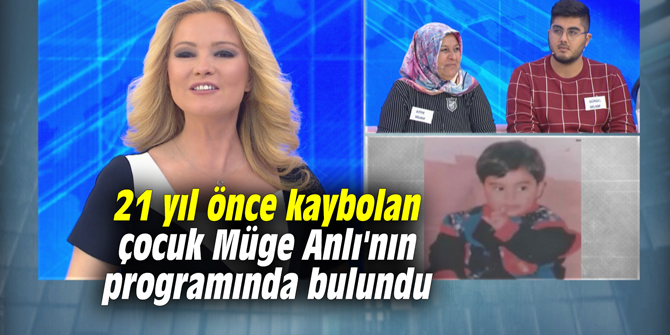 21 yıl önce kaybolan çocuk Müge Anlı'nın programında bulundu