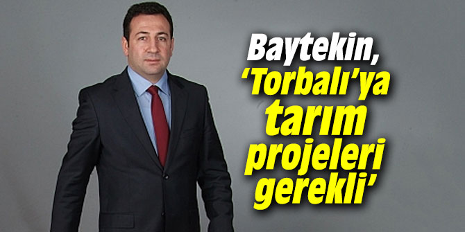Baytekin, ‘Torbalı’ya tarım projeleri gerekli’