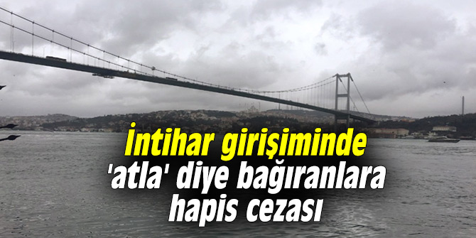 İntihar girişiminde 'atla' diye bağıranlara hapis cezası