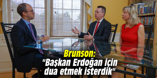 Brunson: "Başkan Erdoğan için dua etmek isterdik"