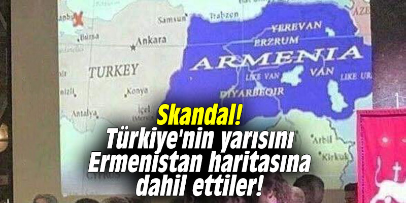Skandal! Türkiye'nin yarısını Ermenistan haritasına dahil ettiler!