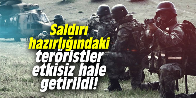 Saldırı hazırlığındaki teröristler etkisiz hale getirildi!