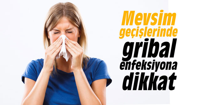 Mevsim geçişlerinde gribal enfeksiyona dikkat