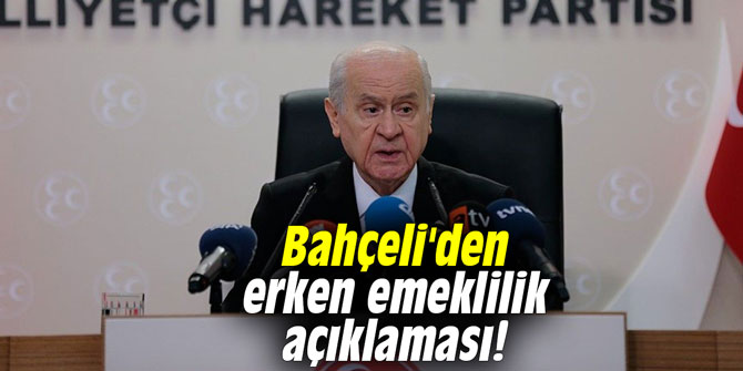 Bahçeli'den erken emeklilik açıklaması!