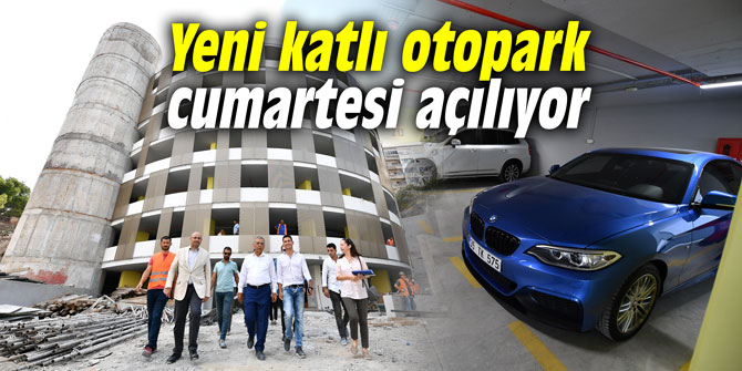 Yeni katlı otopark cumartesi açılıyor