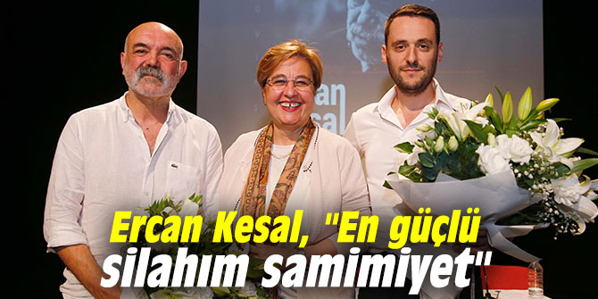 Ercan Kesal, "En güçlü silahım samimiyet"