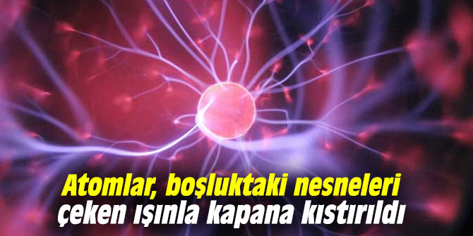 Atomlar, boşluktaki nesneleri çeken ışınla kapana kıstırıldı