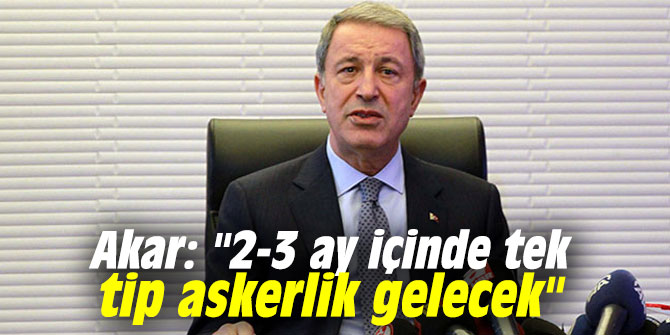 Akar: "2-3 ay içinde tek tip askerlik gelecek"