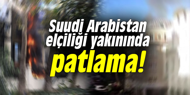 Suudi Arabistan elçiliği yakınında patlama!