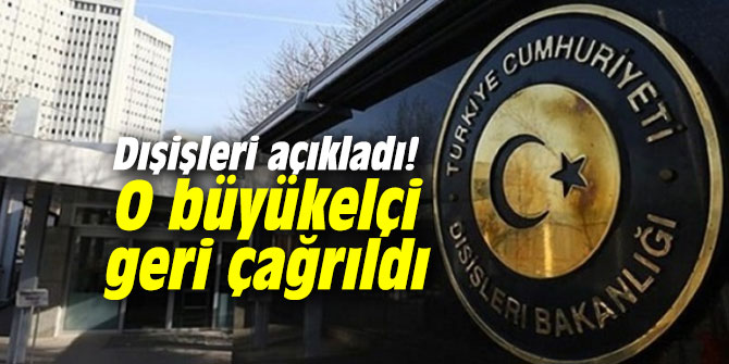 Dışişleri Bakanlığı açıkladı! O büyükelçi geri çağrıldı