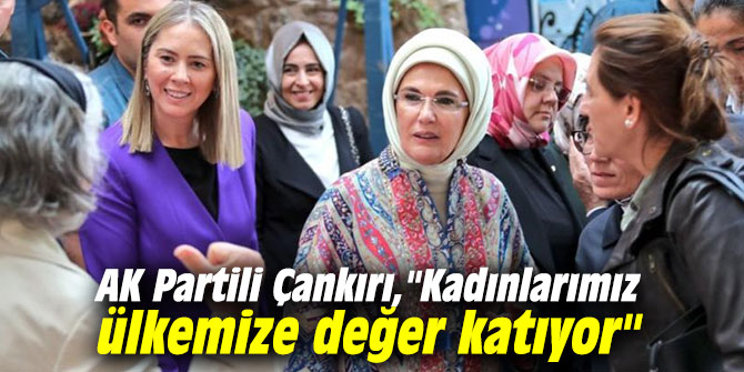 AK Partili Çankırı, "Kadınlarımız ülkemize değer katıyor"