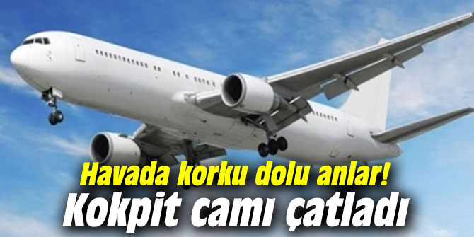 Havada korku dolu anlar! Kokpit camı çatladı