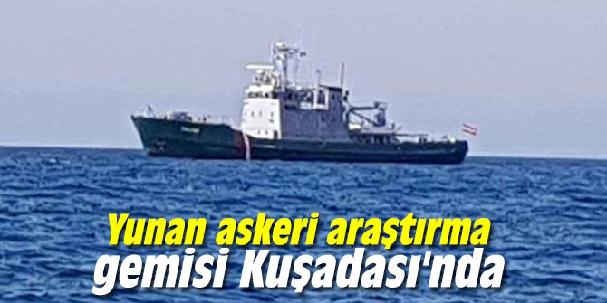 Yunan askeri araştırma gemisi Kuşadası'nda