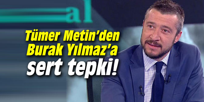 Tümer'den Burak’a sert tepki!