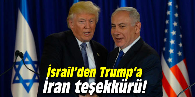 İsrail’den Trump’a İran teşekkürü!