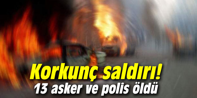 Korkunç saldırı! 13 asker ve polis öldü
