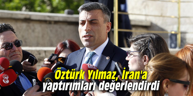Öztürk Yılmaz, İran'a yaptırımları değerlendirdi