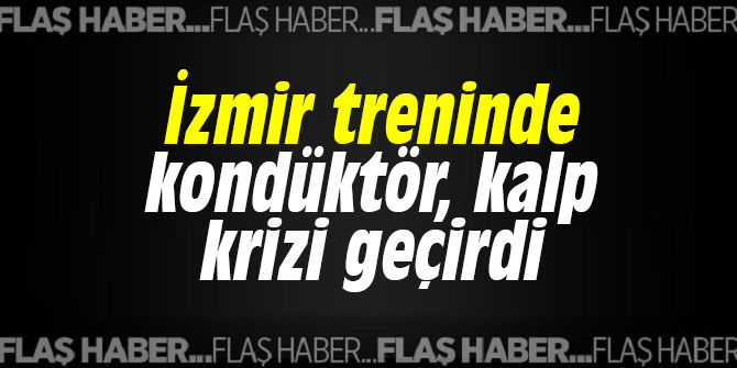 İzmir treninde kondüktör, kalp krizi geçirdi